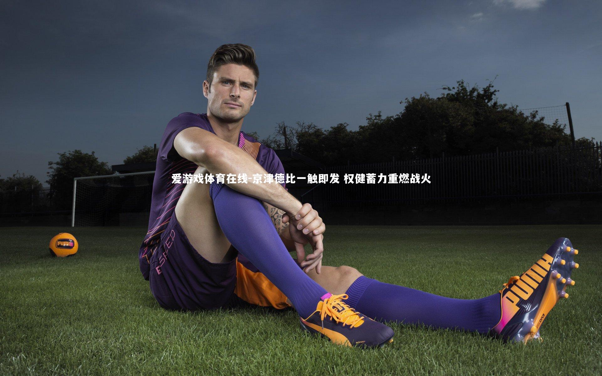 京津德比一触即发 权健蓄力重燃战火