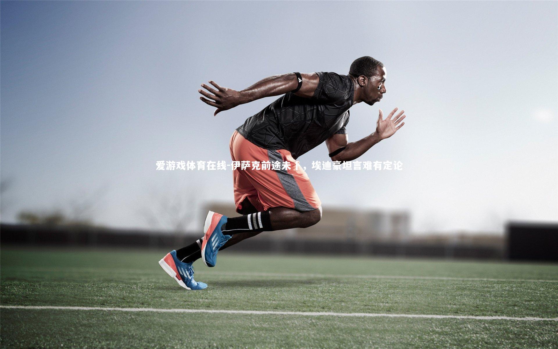 伊萨克前途未卜，埃迪豪坦言难有定论