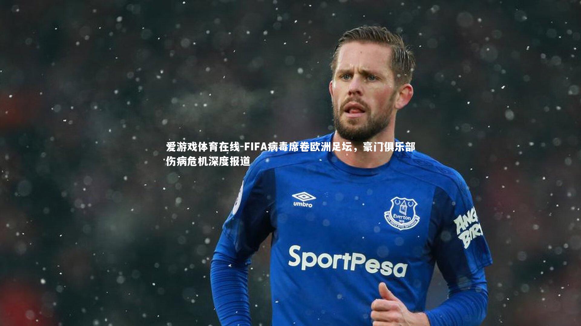 FIFA病毒席卷欧洲足坛，豪门俱乐部伤病危机深度报道